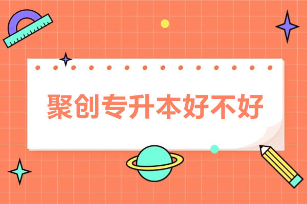 广州聚创专升本好不好
