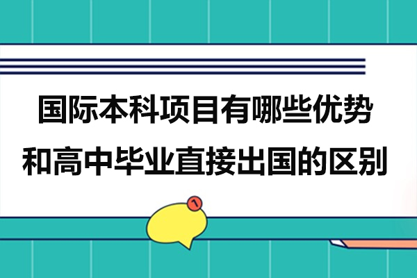 国际本科项目有哪些优势-和高中毕业直接出国