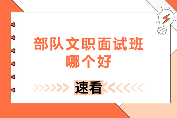北京部队文职面试班哪个好-部队文职面试班推荐