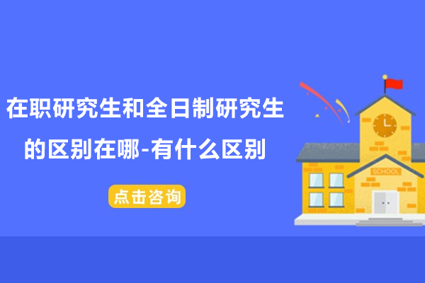 在职研究生和全日制研究生的区别在哪-有什么区别