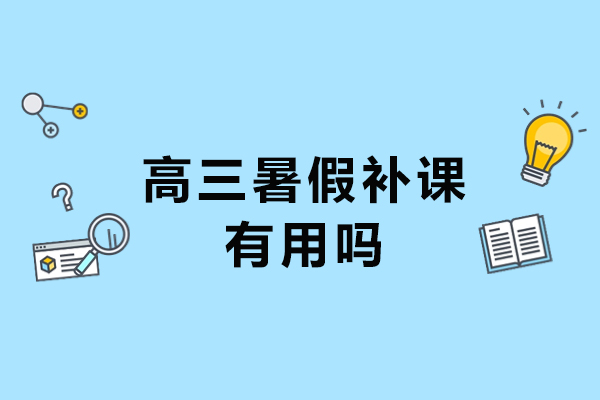 北京高三暑假补课有用吗-高三暑假补课好不好