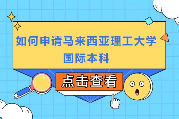 如何申请马来西亚理工大学国际本科-马来西亚理工大学国际本科申请流程
