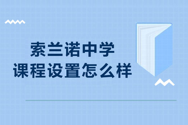 北京怀柔索兰诺中学课程设置怎么样-北京怀柔索兰诺中学教材用的是什么版本