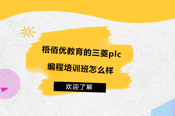 苏州梧佰优教育的三菱plc编程培训班怎么样