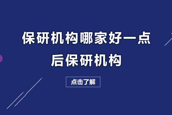 保研机构哪家好一点-后保研机构