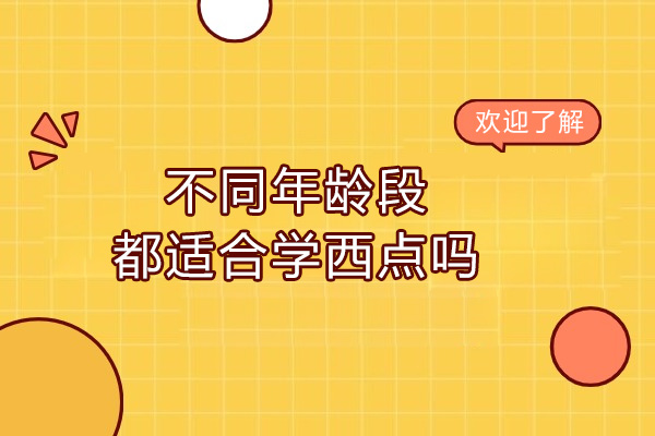 不同年龄段都适合学西点吗