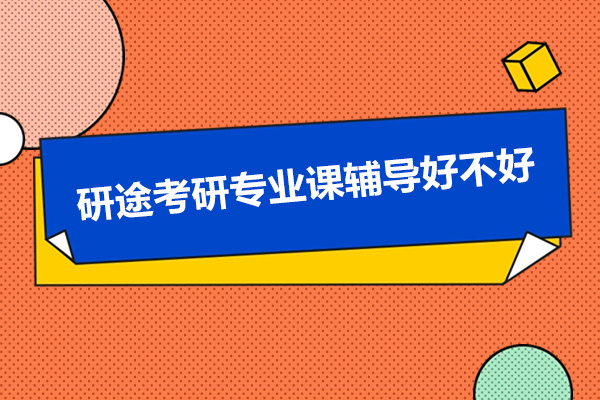 广州研途考研专业课辅导好不好