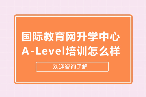 深圳国际教育网升学中心A-Level培训怎么样
