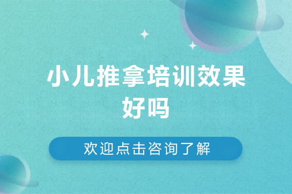 小儿推拿培训效果好吗-小儿推拿培训有用吗