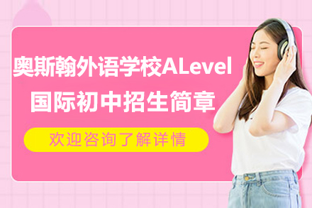 深圳奥斯翰外语学校ALevel国际初中招生简章
