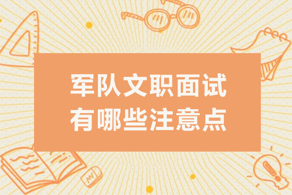 军队文职面试有哪些注意点