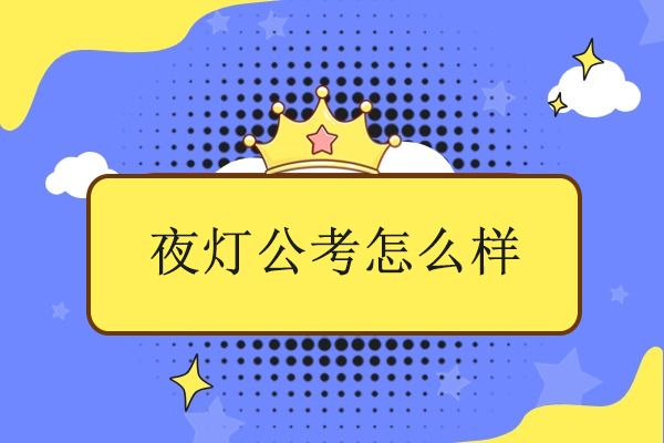 北京夜灯公考怎么样-夜灯公考这个机构怎么样