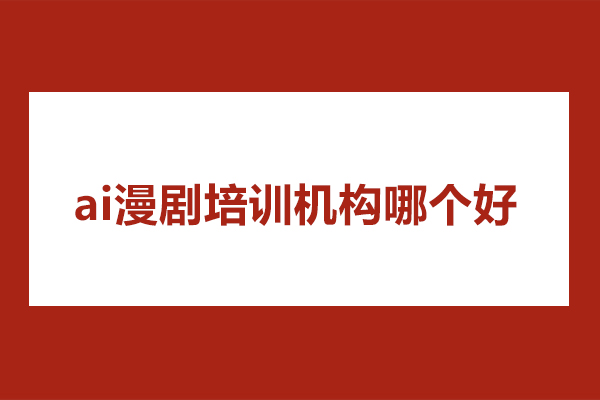 杭州ai漫剧培训机构哪个好