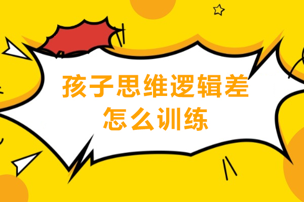 孩子思维逻辑差怎么训练