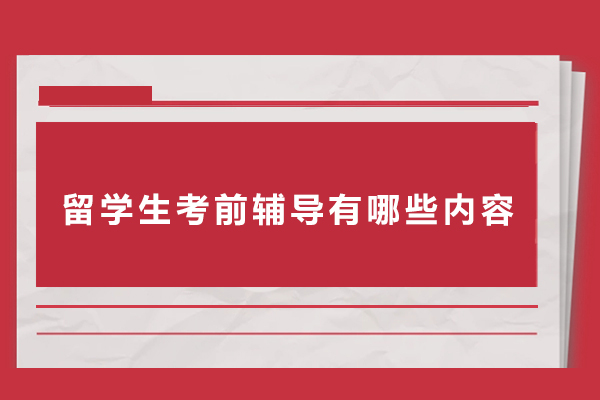 留学生考前辅导有哪些内容