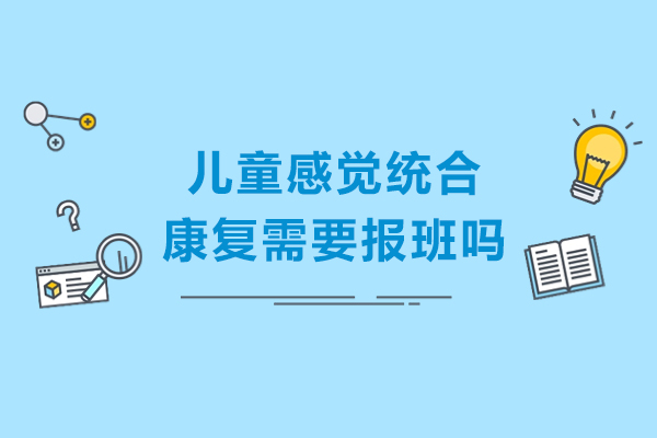儿童感觉统合康复需要报班吗