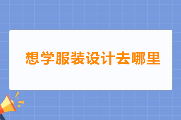 深圳想学服装设计去哪里