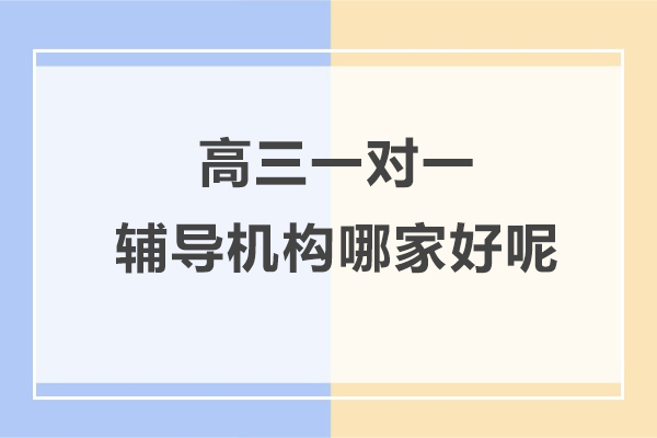 上海高三一对辅导机构哪家好呢-新梦想教育