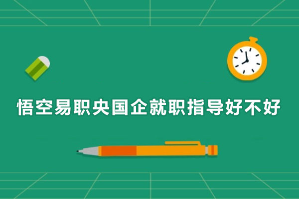 上海悟空易职央国企就职指导好不好-上海悟空易职央国企就职怎么样