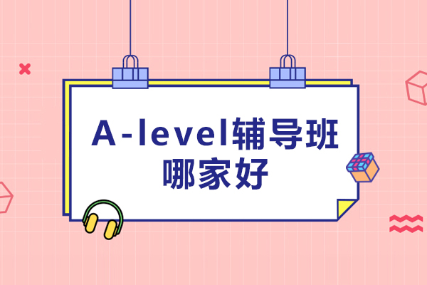A-level辅导班哪家好-A-level辅导班推荐