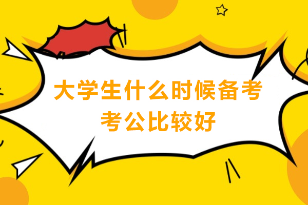 大学生什么时候备考考公比较好