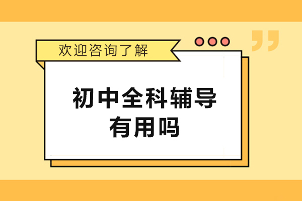初中全科辅导有用吗-初中全科辅导有必要吗