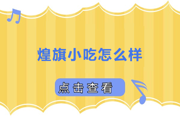 长沙煌旗小吃怎么样