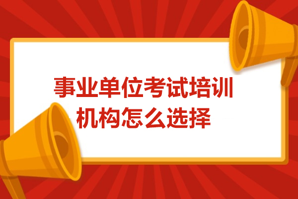 事业单位考试培训机构怎么选择