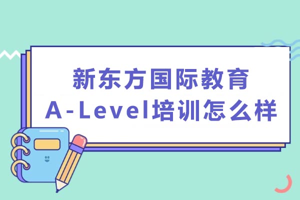 东莞新东方国际教育A-Level培训怎么样