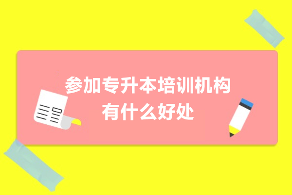 参加专升本培训机构有什么好处