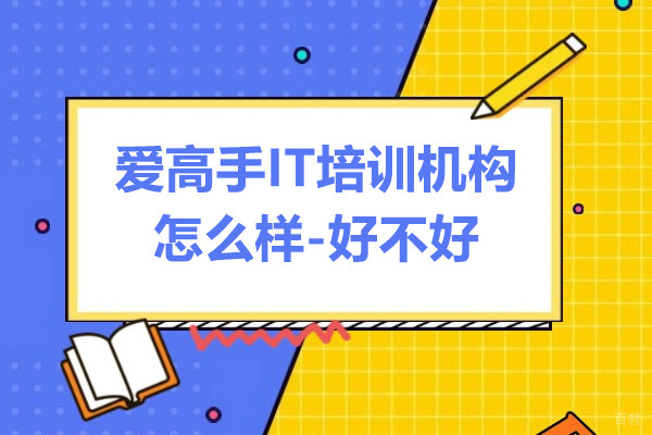 上海爱高手IT培训机构怎么样-好不好
