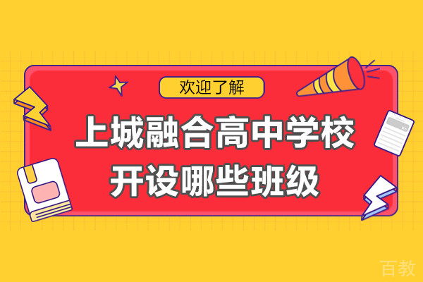 上海上城融合高中学校开设哪些班级-适合哪些人群