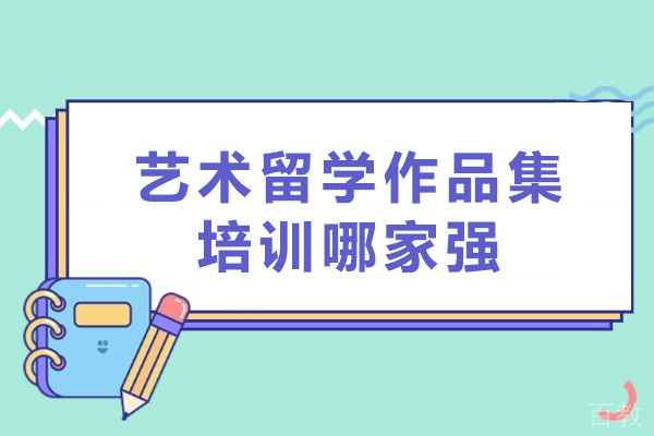 深圳艺术留学作品集培训哪家强